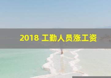 2018 工勤人员涨工资